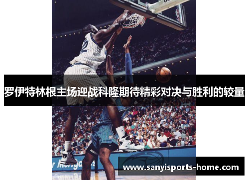 罗伊特林根主场迎战科隆期待精彩对决与胜利的较量